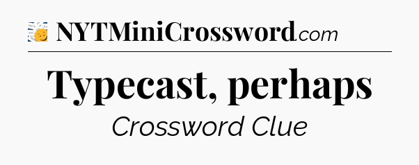 Typecast, perhaps - 7 Little Words