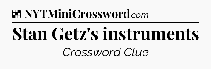 Solution: Stan Getz's instruments - NYT Crossword