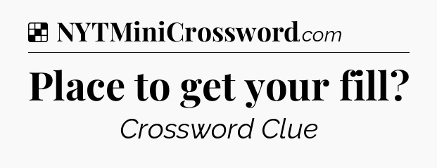 Solution: Place to get your fill - NYT Crossword