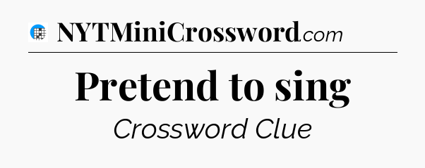 Pretend to sing Crossword Clue