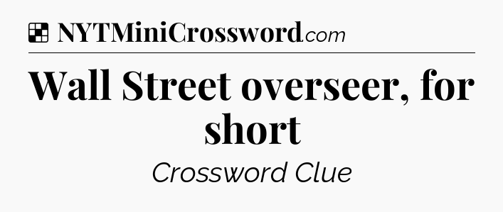 Solution: Wall Street overseer, for short - NYT Crossword