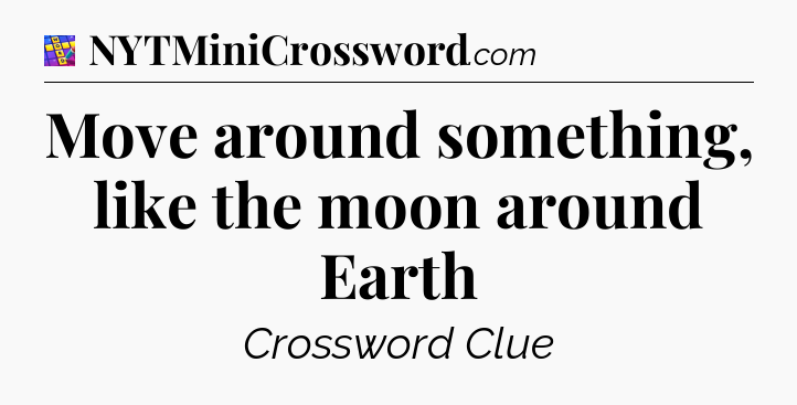 Move around something, like the moon around Earth Codycross