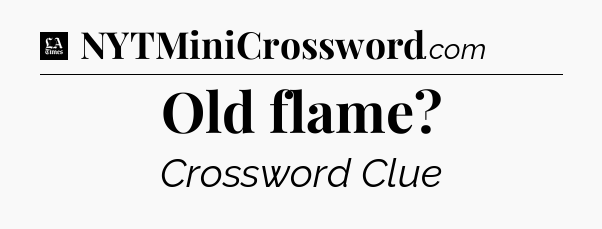 Old flame - LA Times Crossword