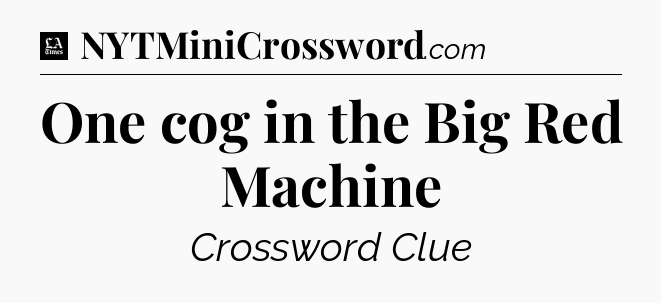 One cog in the Big Red Machine - LA Times Crossword