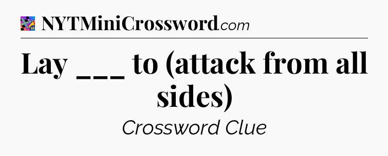 Lay ___ to (attack from all sides) Crossword Clue