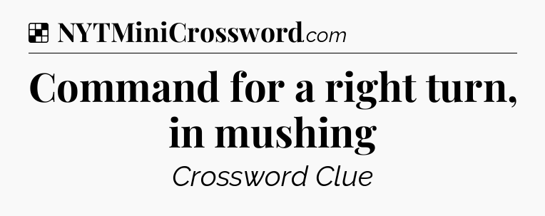 Solution: Command for a right turn, in mushing - NYT Crossword