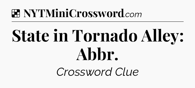 Solution: State in Tornado Alley: Abbr - NYT Crossword