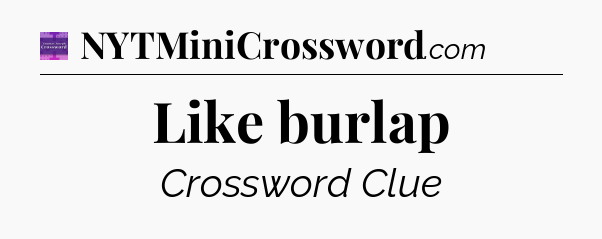 Like burlap - Thomas Joseph Crossword