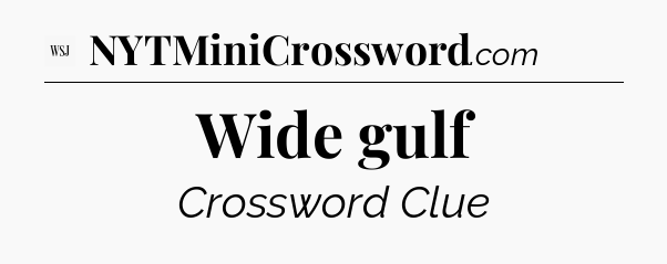 Wide gulf - WSJ Crossword