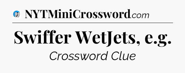 Swiffer WetJets, e.g Crossword Clue
