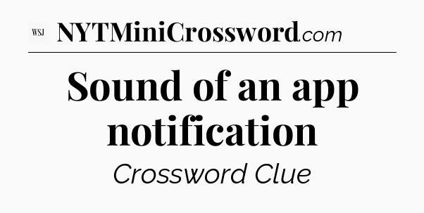 Sound of an app notification - WSJ Crossword