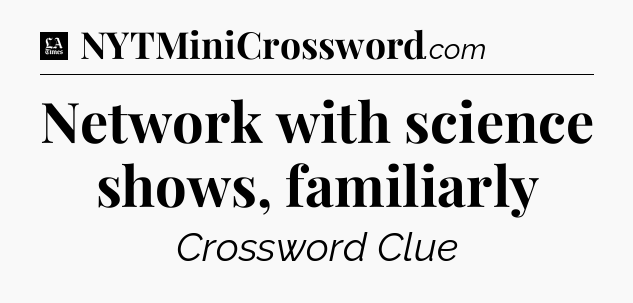 Network with science shows, familiarly - LA Times Crossword