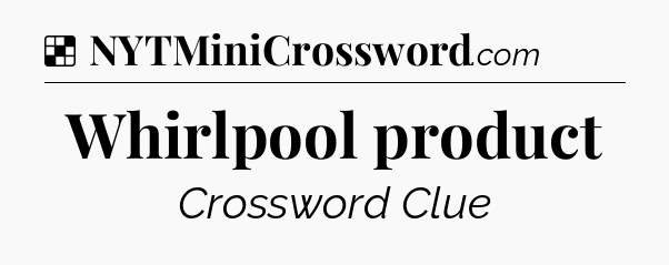 Solution: Whirlpool product - NYT Crossword