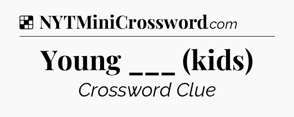 Solution: Young ___ (kids) - NYT Crossword