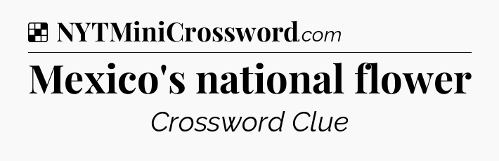 Solution: Mexico's national flower - NYT Crossword