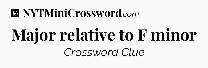 Major relative to F minor - LA Times Crossword