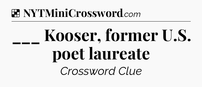 Solution: ___ Kooser, former U.S. poet laureate - NYT Crossword