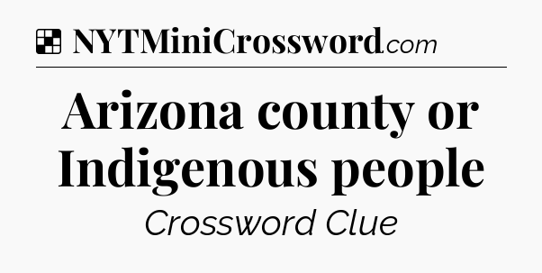 Arizona county or Indigenous people NYT Crossword