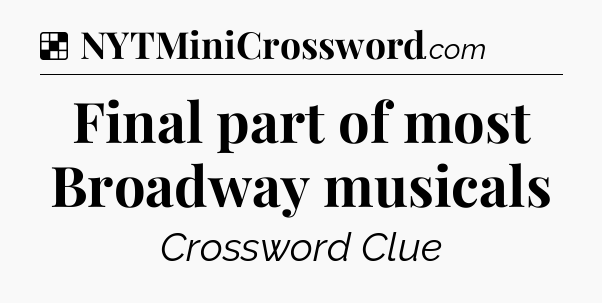 Solution: Final part of most Broadway musicals - NYT Crossword