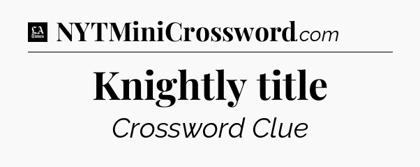 Knightly title - LA Times Crossword