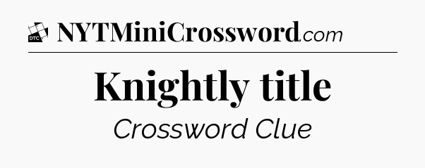 Knightly title - Daily Themed Mini Crossword