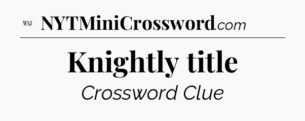 Knightly title - WSJ Crossword
