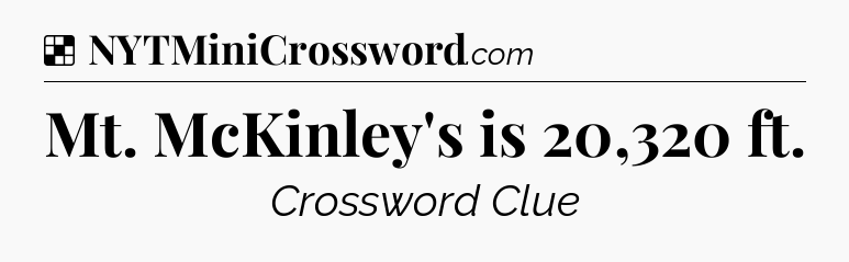 Solution: Mt. McKinley's is 20,320 ft - NYT Crossword