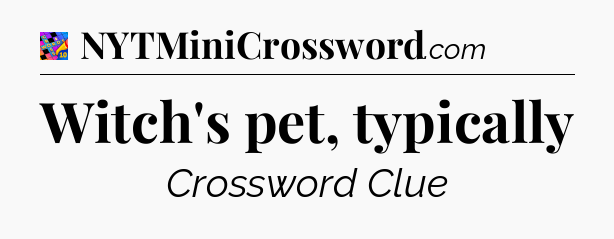 Witch's pet, typically Crossword Clue