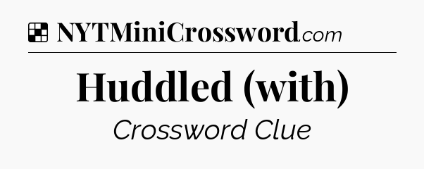 Solution: Huddled (with) - NYT Crossword
