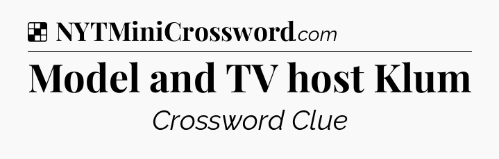 Solution: Model and TV host Klum - NYT Crossword