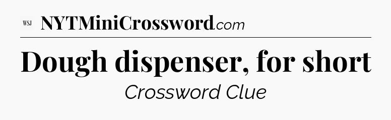 Dough dispenser, for short - WSJ Crossword