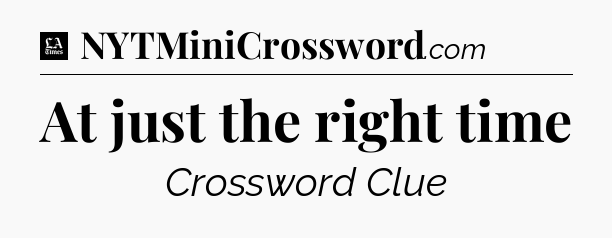 At just the right time - LA Times Crossword