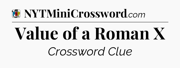 Value of a Roman X Crossword Clue