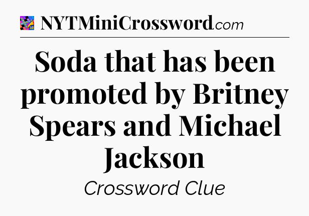 Soda that has been promoted by Britney Spears and Michael Jackson Crossword Clue