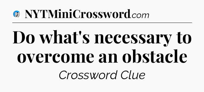 Do what's necessary to overcome an obstacle Crossword Clue