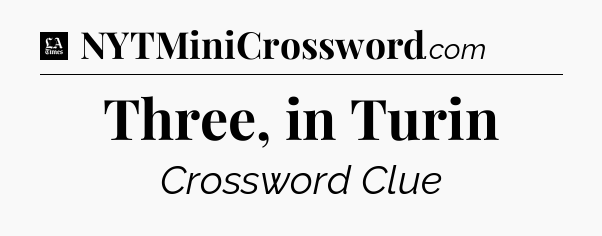 Three, in Turin - LA Times Crossword