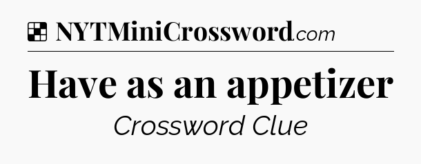 Solution: Have as an appetizer - NYT Crossword