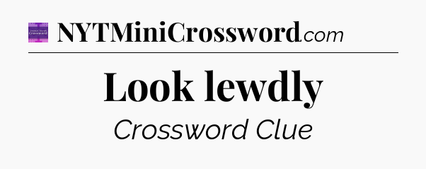 Look lewdly - Thomas Joseph Crossword
