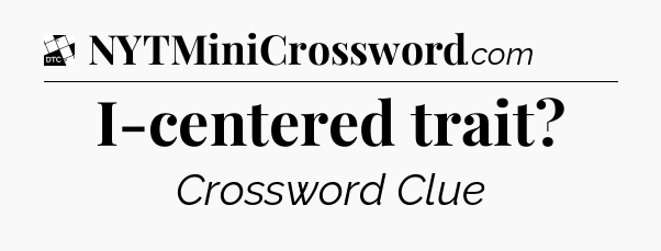 I-centered trait - Daily Themed Classic Crossword
