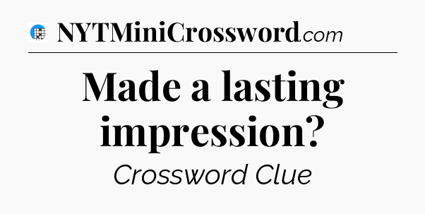 Made a lasting impression Crossword Clue