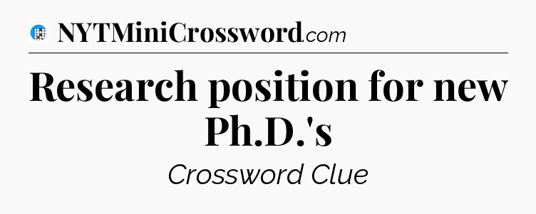Research position for new Ph.D.'s Crossword Clue