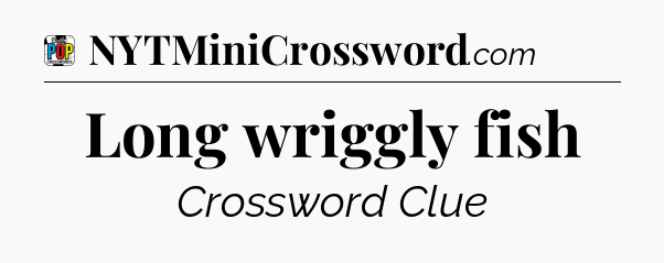 Long wriggly fish Crossword Clue