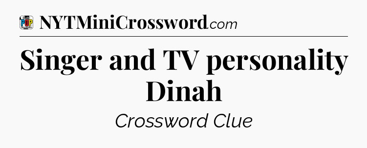 Singer and TV personality Dinah Crossword Clue
