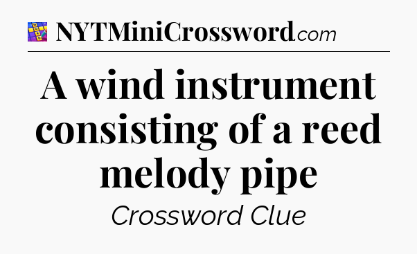 A wind instrument consisting of a reed melody pipe Codycross