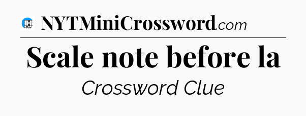 Scale note before la Crossword Clue