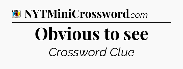 Obvious to see Crossword Clue