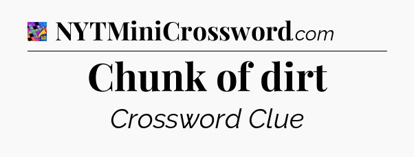 Chunk of dirt Crossword Clue