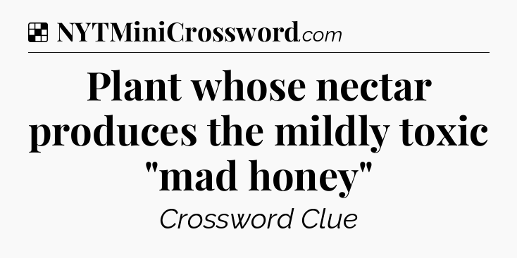 Solution: Plant whose nectar produces the mildly toxic 