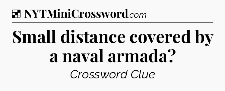 Solution: Small distance covered by a naval armada - NYT Crossword