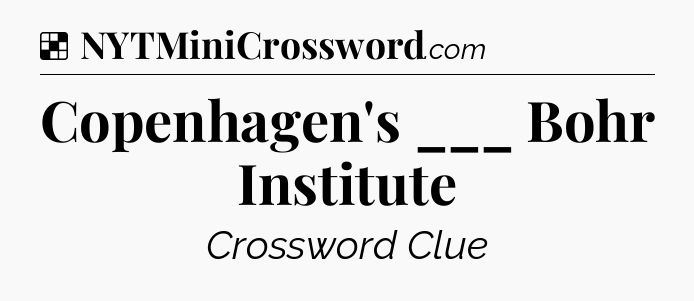 Solution: Copenhagen's ___ Bohr Institute - NYT Crossword